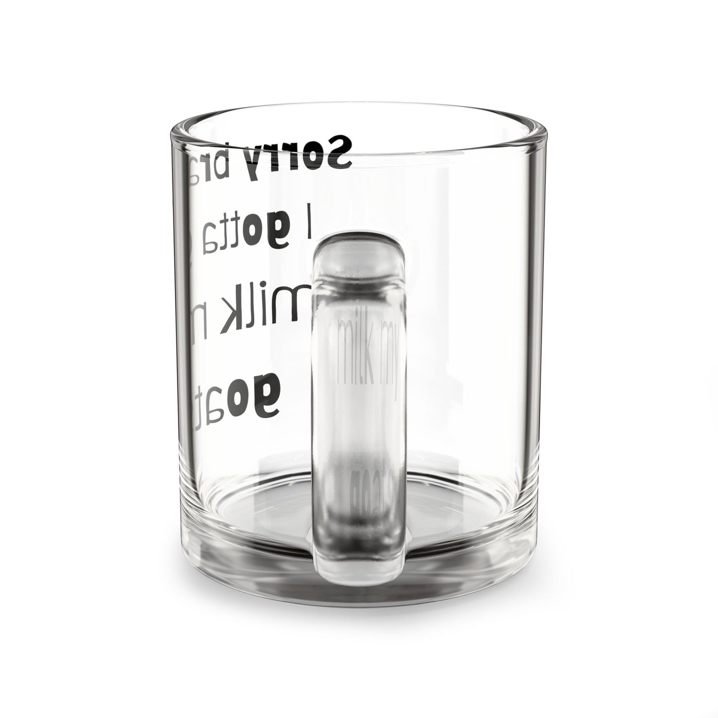 Sorry Brada…I gotta go milk my goats Glass Mug, 10oz