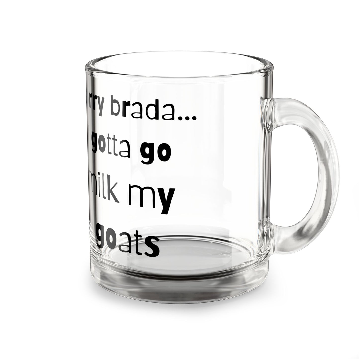 Sorry Brada…I gotta go milk my goats Glass Mug, 10oz