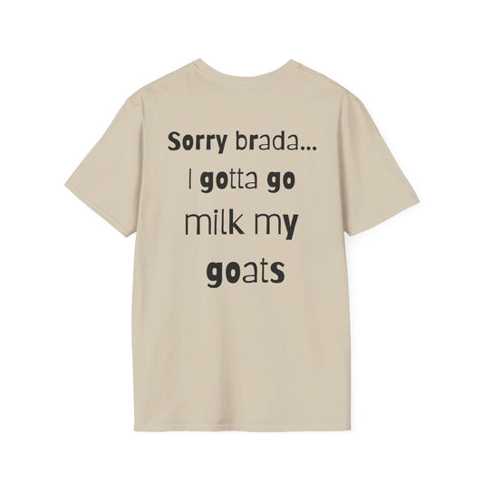 Sorry brada…I gotta go milk my goats Unisex Softstyle T-Shirt